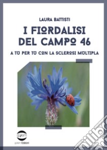 I fiordalisi del campo 46. A tu per tu con la sclerosi multipla libro di Battisti Laura