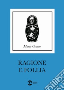 Ragione e follia libro di Grasso Mario