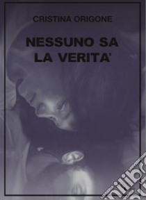 Nessuno sa la verità libro di Origone Cristina