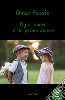 Ogni amore è un primo amore libro di Fassio Omar