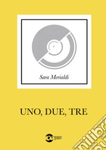 Uno, due, tre libro di Merialdi Sara