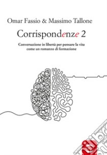 Corrispondenze. Vol. 2: Conversazione in libertà per pensare la vita come un romanzo di formazione libro di Fassio Omar; Tallone Massimo