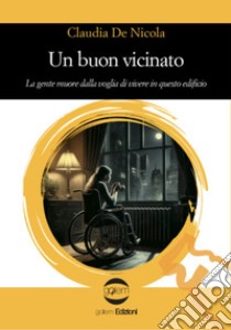 Un buon vicinato. La gente muore dalla voglia di vivere in questo edificio libro di De Nicola Claudia