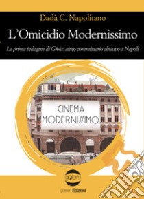 L'omicidio modernissimo. La prima indagine di Gioia: aiuto commissario abusivo a Napoli libro di Napolitano Dadà C.