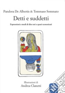 Detti e suddetti. Espressioni e modi di dire rari e quasi sconosciuti libro di De Albertis Pandora; Sommato Tommaso