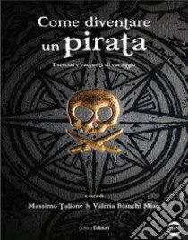 Come diventare un pirata. Esercizi e racconti di coraggio libro di Bianchi Mian Valeria; Tallone Massimo