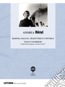 Marinka Dallos. Traduttrice e pittrice italo-ungherese. «Scriviverti Marinka ancora si può?» libro di Renyi Andrea