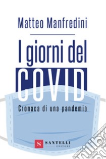 I giorni del covid. Cronaca di una pandemia libro di Manfredini Matteo