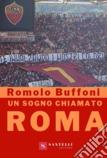 Un sogno chiamato Roma libro di Buffoni Romolo