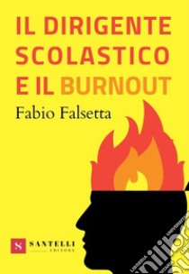 Il dirigente scolastico e il burnout libro di Falsetta Fabio