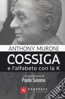 Cossiga e l'alfabeto con la k libro di Muroni Anthony