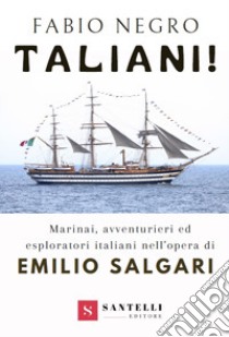 Taliani! Marinai, avventurieri ed esploratori italiani nell'opera di Emilio Salgari libro di Negro Fabio