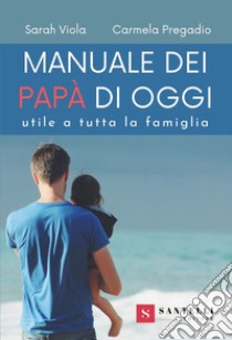 Manuale dei nuovi papà. Utile a tutta la famiglia libro di Viola Sarah; Pregadio Carmela