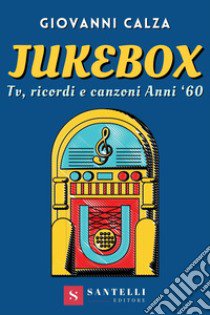 Jukebox. Tv, ricordi e canzoni anni '60 libro di Calza Giovanni