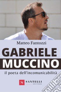 Gabriele Muccino. Il poeta dell'incomunicabilità libro di Fantozzi Matteo