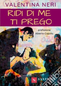 Ridi di me ti prego libro di Neri Valentina