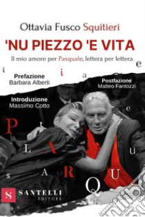 'Nu piezzo 'e vita. Il mio amore per Pasquale, lettera per lettera libro di Fusco Squitieri Ottavia