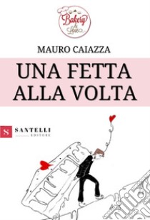 Una fetta alla volta libro di Caiazza Mauro; Brassotti Ziello M. (cur.)