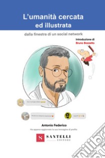 L'umanità cercata ed illustrata dalla finestra di un social network libro di Federico Antonio