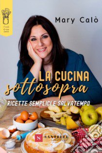 La cucina sottosopra. Ricette semplici e salvatempo libro di Calò Mary