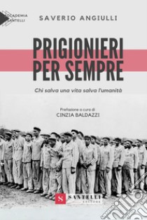 Prigionieri per sempre. Chi salva una vita salva l'umanità libro di Angiulli Saverio