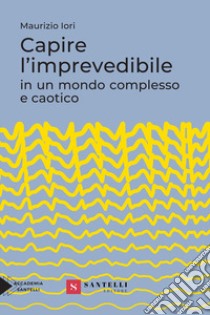 Capire l'imprevedibile in un mondo complesso e caotico libro di Iori Maurizio