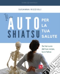 Il mio autoshiatsu per la tua salute. Se hai cura del tuo corpo, lui è felice libro di Rizzioli Susanna