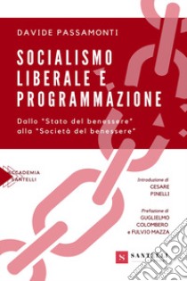 Socialismo liberale e programmazione. Dallo «Stato del benessere» alla «Società del benessere» libro di Passamonti Davide