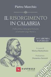 Il Risorgimento in Calabria. Dalla prima campagna francese al latitante Luigi Muraca libro di Marchio Pietro