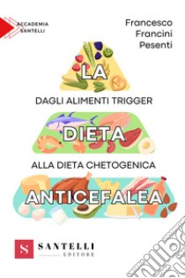 La dieta anticefalea. Dagli alimenti trigger alla dieta chetogenica libro di Francini Pesenti Francesco