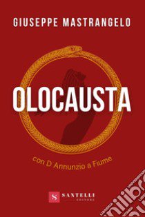 Olocausta. Con D'Annunzio a Fiume libro di Mastrangelo Giuseppe