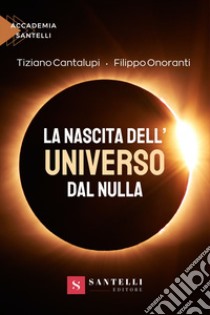 La nascita dell'universo dal nulla libro di Cantalupi Tiziano; Onoranti Filippo