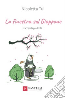 La finestra sul Giappone. L'arcipelago del Tè libro di Tul Nicoletta