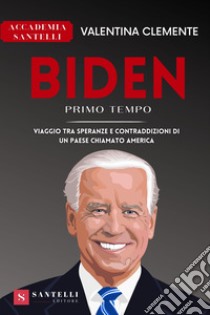 Biden primo tempo. Viaggio tra speranze e contraddizioni di un paese chiamato America libro di Clemente Valentina