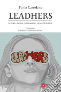 Leadhers. Donne e storie di straordinaria normalità libro di Cartolano Tonia