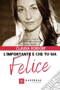 L'importante è che tu sia felice libro di Rordorf Claudia