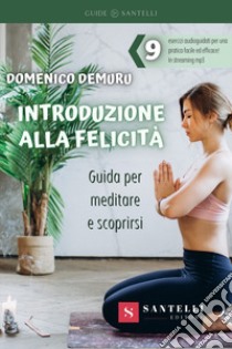 Introduzione alla felicità. Guida per meditare e scoprirsi libro di Demuru Domenico