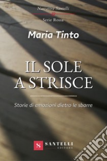 Il sole a strisce. Storie di emozioni dietro le sbarre libro di Tinto Maria