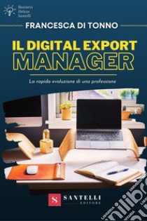 Il digital export manager. La rapida evoluzione di una professione libro di Di Tonno Francesca