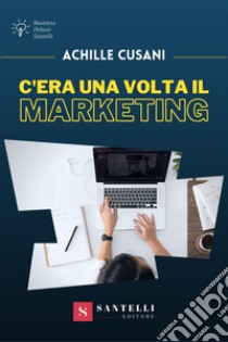 C'era una volta il marketing libro di Cusani Achille