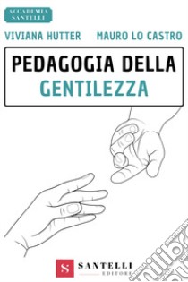 Pedagogia della gentilezza libro di Hutter Viviana; Lo Castro Mauro