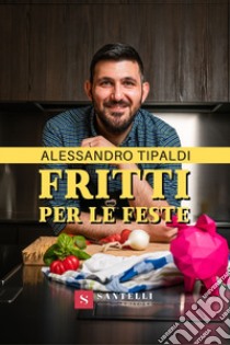 Fritti per le feste libro di Tipaldi Alessandro