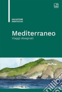 Mediterraneo. Viaggi disegnati libro di Santuccio Salvatore