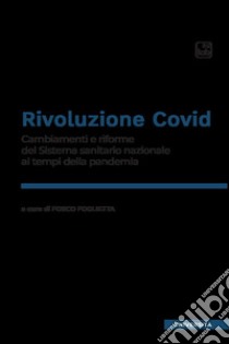 Rivoluzione Covid. Cambiamenti e riforme del Sistema sanitario nazionale ai tempi della pandemia libro di Foglietta F. (cur.)