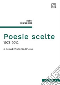 Poesie scelte (1973-2012) libro di Moon Chung-hee