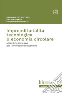 Imprenditorialità tecnologica & economia circolare. Modelli, teorie e casi per l'innovazione sostenibile libro di Del Vecchio Pasquale; Passiante Giuseppina; Mele Gioconda