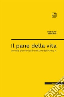 Il pane della vita. Omelie domenicali e festive dell'Anno A libro di Zecchini Rodolfo