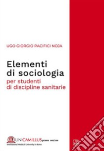 Elementi di sociologia. Per studenti di discipline sanitarie libro di Pacifici Noja Ugo Giorgio