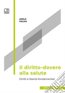 Il diritto-dovere alla salute. Diritti e libertà fondamentali libro di Palma Adele