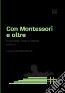 Con Montessori e oltre. Vol. 1: Il pensiero, l'atto, la parola libro di Baldi E. (cur.)